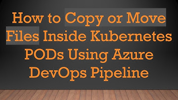How to Copy or Move Files Inside Kubernetes PODs Using Azure DevOps Pipeline