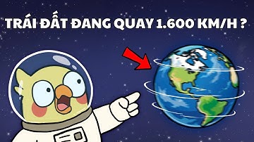 Tại sao TRÁI ĐẤT QUAY RẤT NHANH nhưng chúng ta KHÔNG CẢM NHẬN ĐƯỢC?