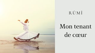 Rûmî - Mon tenant de coeur