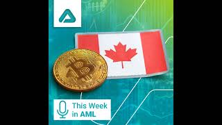Canada’s Crypto Crackdown, Global AML Shifts, and New Fronts in Financial Crime