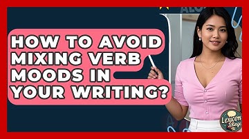 How To Avoid Mixing Verb Moods In Your Writing? - Lexicon Lounge
