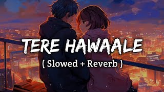 Tere Hawaale -(Slowed + Reverb) Arijit Singh, Shilpa Rao | N Lofi Music Boy