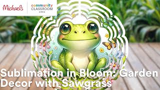 Online Class: Sublimation in Bloom: Garden Decor with Sawgrass | Michaels