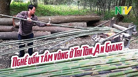 Khám phá & Trải nghiệm | Nghề uốn tầm vông ở Tri Tôn, An Giang