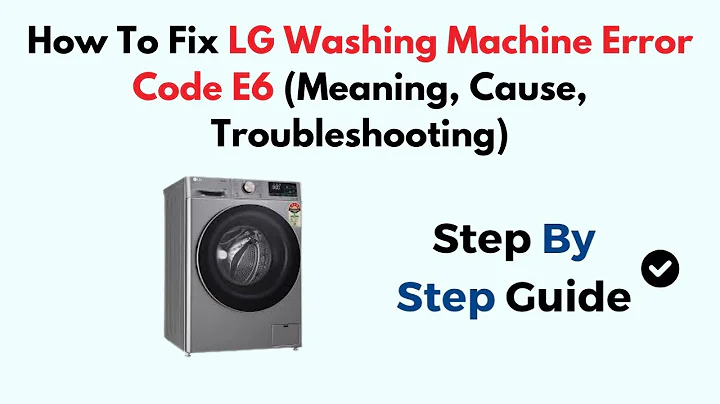 How To Fix LG Washing Machine Error Code E6 (Meaning, Cause, Troubleshooting)