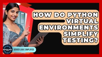 How Do Python Virtual Environments Simplify Testing? - Server Logic Simplified