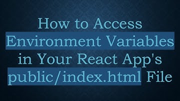 How to Access Environment Variables in Your React App