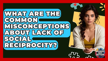 What Are The Common Misconceptions About Lack Of Social Reciprocity? - Answers About Autism