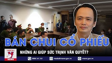 Trịnh Văn Quyết bán chui 74,8 triệu cổ phiếu FLC, những ai là người giúp sức? - VNEWS
