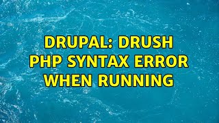 Drupal: Drush PHP syntax error when running (2 Solutions!!)