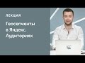 Геосегменты в Яндекс.Аудиториях: гиперлокальная реклама в Директе