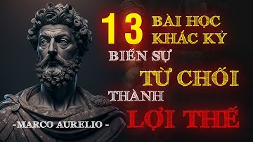 13 BÀI HỌC về cách sử dụng SỰ TỪ CHỐI để có lợi cho bạn | CHỦ NGHĨA KHẮC KỶ của Marcus Aurelius"