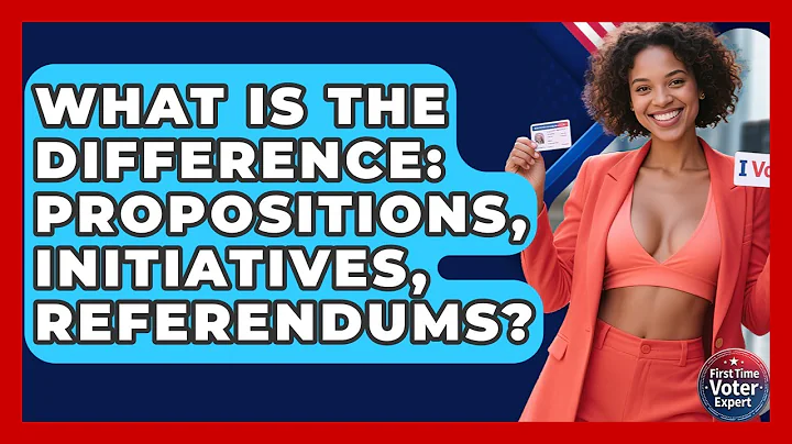 What Is The Difference: Propositions, Initiatives, Referendums? - First Time Voter Expert