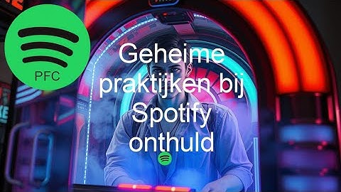 Geheime praktijken van Spotify onthuld
