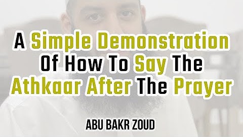 A Simple Demonstration Of How To Say The Athkaar After The Prayer | Abu Bakr Zoud