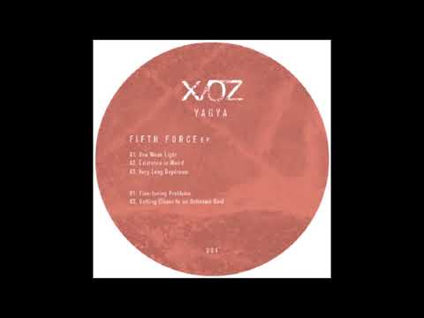 Yagya Existence Is Weird Fifth Force Ep X Oz004 2018 Youtube