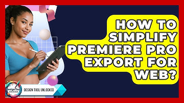 How To Simplify Premiere Pro Export For Web? - Design Tool Unlocked