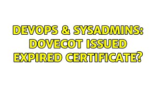 DevOps & SysAdmins: Dovecot issued expired certificate?