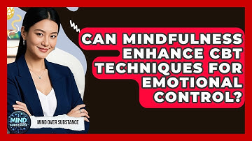 Can Mindfulness Enhance CBT Techniques For Emotional Control? - Mind Over Substance