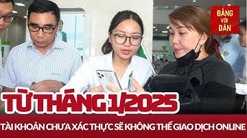 Tài khoản ngân hàng chưa xác thực sẽ không thể giao dịch từ 2025 | Tin tức KINH TẾ - XÃ HỘI