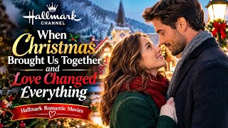When Christmas Brought Us Together and Love Changed Everything | Hallmark Romantic Movies | 