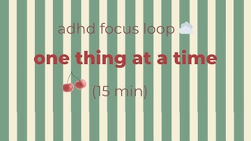 adhd focus loop ☁️ one thing at a time (15 min)