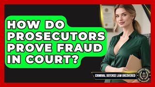 How Do Prosecutors Prove Fraud In Court? - Criminal Defense Law Uncovered
