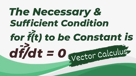 The necessary and sufficient condition for vector f(t) to be constant is df/dt = 0.