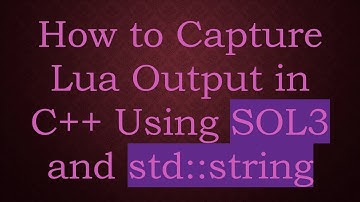 How to Capture Lua Output in C++ Using SOL3 and std::string