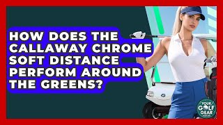 How Does The Callaway Chrome Soft Distance Perform Around The Greens? - Your Golf Gear Insider screenshot 5