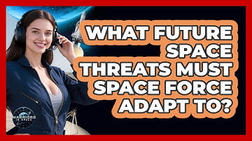 What Future Space Threats Must Space Force Adapt To? - Warriors In Space