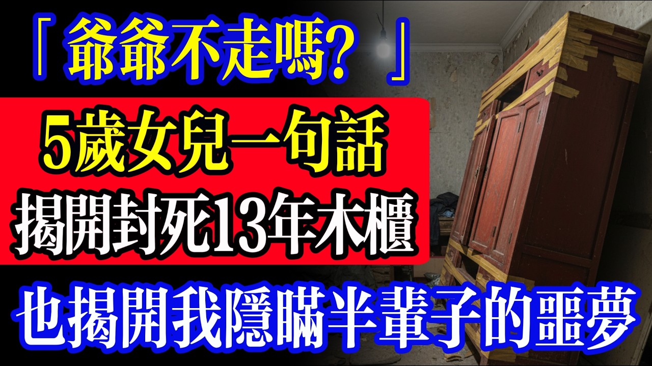 「爺爺不走嗎？」5歲女兒一句話，揭開了那個封死13年的紅木櫃，也揭開了我隱瞞半輩子的噩夢。