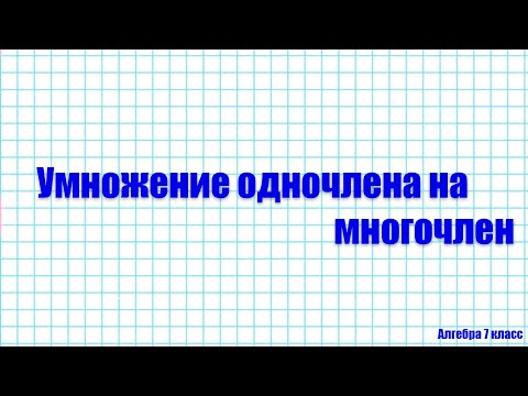 Алгебра 7 класс.Умножение одночлена на многочлен.