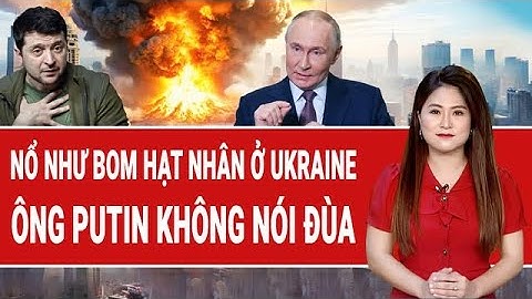 Thời sự quốc tế 26/11: Nổ lớn như "bom hạt nhân" ở Ukraine; Ông Putin không nói đùa