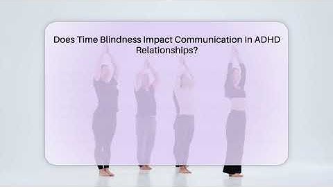Does Time Blindness Impact Communication In ADHD Relationships? - Managing Your ADHD