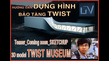 TEASER_TWISH MUSEUM BY SKETCHUP_Hướng dẫn dựng hình bằng Sketchup bảo tàng Stwist (Coming Soon)