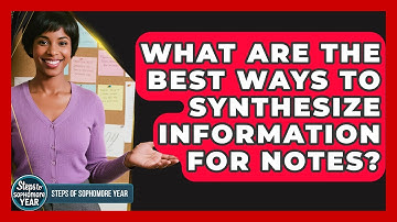 What Are The Best Ways To Synthesize Information For Notes? - Steps to Sophomore Year