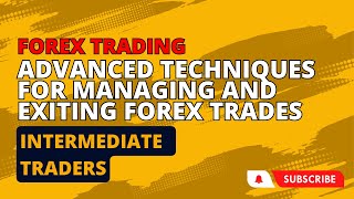 Advanced Techniques for Managing and Exiting Forex Trades