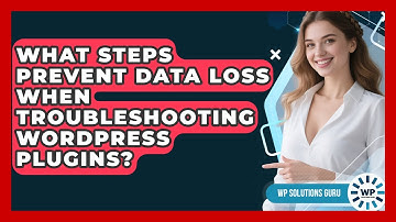 What Steps Prevent Data Loss When Troubleshooting WordPress Plugins? - WP Solutions Guru