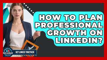 How To Plan Professional Growth On LinkedIn? - Get Linked Together