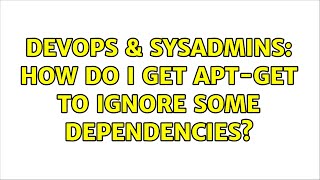 DevOps & SysAdmins: How do I get apt-get to ignore some dependencies? (11 Solutions!!) Wealth
