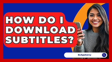 How Do I Download Subtitles? - Be App Savvy