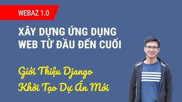 WEBAZ 1.0 - Giới thiệu Django và Khởi tạo dự án đầu tiên