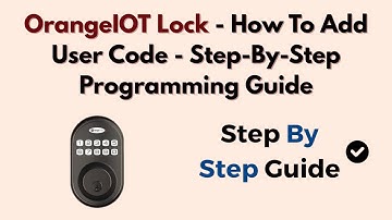 OrangeIOT Lock - How To Add User Code - Step-By-Step Programming Guide