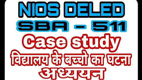 NIOS Deled Case study of  school children SBA 511