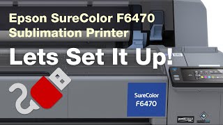 Watch as We Set Up a New Epson SureColor F6470 Sublimation Printer