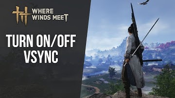 How to Turn On/Off VSync in Where Winds Meet