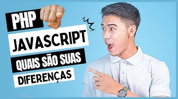 O que é Javascript e PHP, quais são suas diferenças