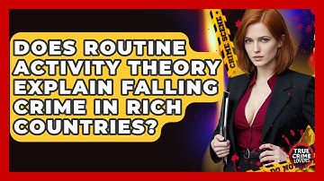 Does Routine Activity Theory Explain Falling Crime In Rich Countries? - True Crime Lovers