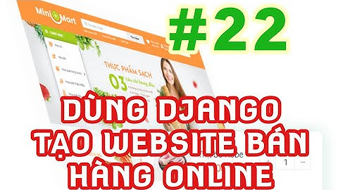 Lập trình web bằng Python và Django: Tạo một website bán hàng online từ A tới B #22